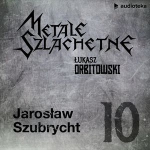 Metale szlachetne. Odcinek 10: Jarosław Szubrycht, Łukasz Orbitowski