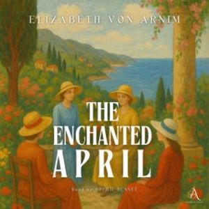 The Enchanted April - Audiobook, Elizabeth von Arnim