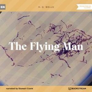 The Flying Man (Unabridged), H. G. Wells