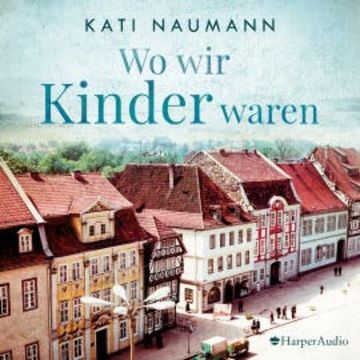 Wo wir Kinder waren (ungekürzt) audiobook, Kati Naumann