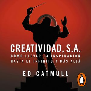 Creatividad, S.A. - Cómo llevar la inspiración hasta el infinito y más allá, Edwin Catmull