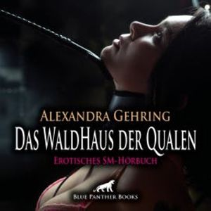 Das WaldHaus der Qualen / Erotische SM-Geschichte, Alexandra Gehring