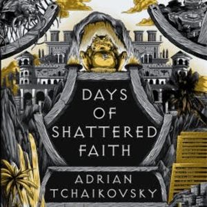 Days of Shattered Faith, Adrian Tchaikovsky
