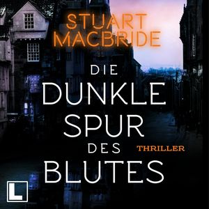 Die dunkle Spur des Blutes - Detective Sergeant Logan McRae, Band 12 (ungekürzt), Stuart MacBride