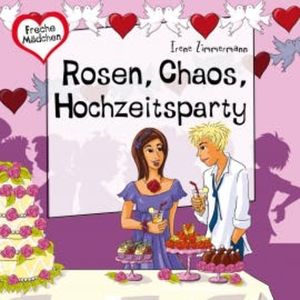 Freche Mädchen: Rosen, Chaos, Hochzeitsparty, Irene Zimmermann