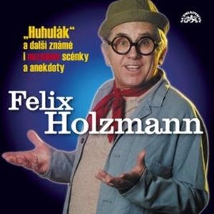Huhulák a další známé i neznámé scénky a anekdoty, Felix Holzmann