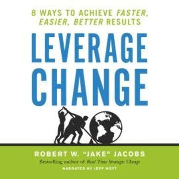 Leverage Change - 8 Ways to Achieve Faster, Easier, Better Results (Unabridged) audiobook, Robert W. Jacobs