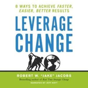 Leverage Change - 8 Ways to Achieve Faster, Easier, Better Results (Unabridged), Robert W. Jacobs