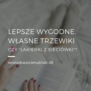 ODC. 28. Lepsze wygodne, własne TRZEWIKI, czy „LAKIERKI Z SIECIÓWKI”? audiobook, Agnieszka Piekarska