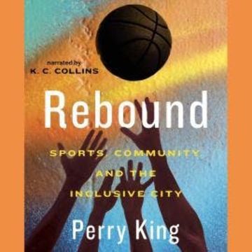 Rebound - Sports, Community, and the Inclusive City (Unabridged) audiobook, Perry King
