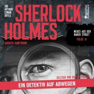 Sherlock Holmes: Ein Detektiv auf Abwegen (Neues aus der Baker Street, Folge 14), Sir Arthur Conan Doyle