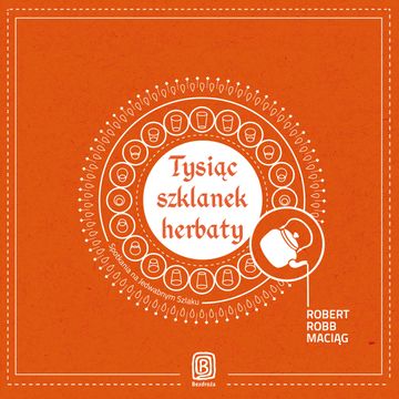 Tysiąc szklanek herbaty. Spotkania na Jedwabnym Szlaku audiobook, Robert Maciąg