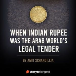 When Indian Rupee was the Arab world's legal tender, Amit Schandillia