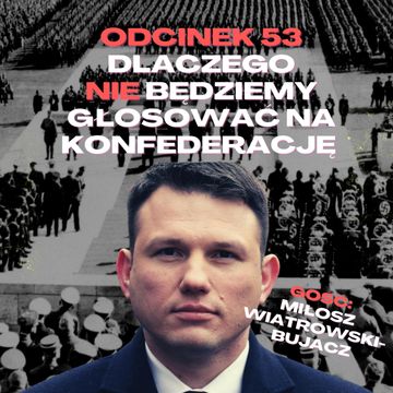 #53 — DLACZEGO NIE BĘDZIEMY GŁOSOWAĆ NA KONFEDERACJE [+18] GOŚĆ: MIŁOSZ WIATROWSKI-BUJACZ audiobook, Mateusz Płocha, Szymon Żurawski