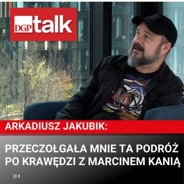Arkadiusz Jakubik: Przeczołgała mnie ta podróż po krawędzi z Marcinem Kanią audiobook, Dziennik Gazeta Prawna