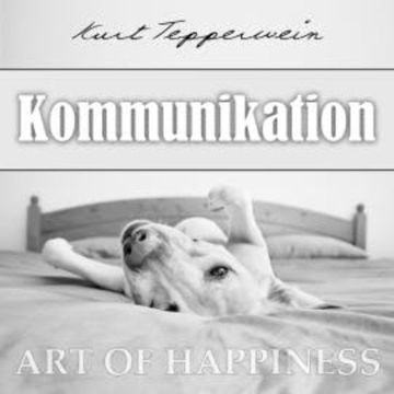 Art of Happiness: Kommunikation audiobook, Kurt Tepperwein