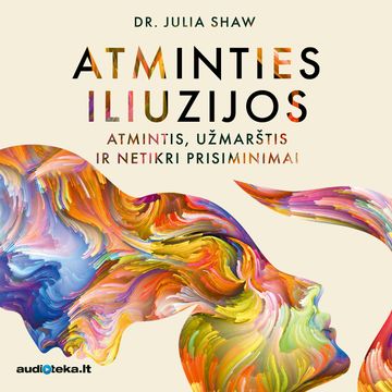 ATMINTIES ILIUZIJOS. Atmintis, užmarštis ir netikri prisiminimai audiobook, Julia Shaw
