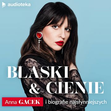 Blaski i cienie. Anna Gacek i biografie najsłynniejszych podcast