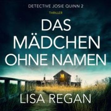 Das Mädchen ohne Namen - Detective Josie Quinn, Teil 2 (Ungekürzt) audiobook, Lisa Regan