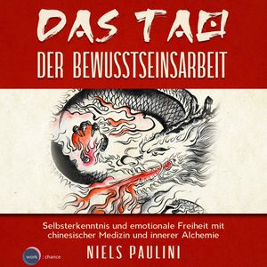 Das Tao der Bewusstseinsarbeit - Selbsterkenntnis und emotionale Freiheit mit chinesischer Medizin und innerer Alchemie, Niels Paulini