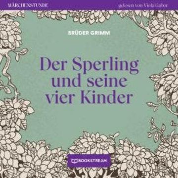 Der Sperling und seine vier Kinder - Märchenstunde, Folge 81 (Ungekürzt) audiobook, Brüder Grimm