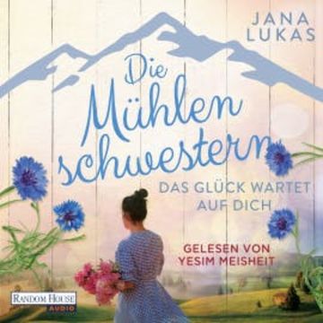 Die Mühlenschwestern - Das Glück wartet auf dich (3) audiobook, Jana Lukas