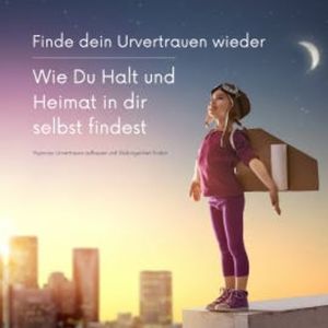 Finde dein Urvertrauen wieder: Wie Du Halt und Heimat in Dir selbst findest, Patrick Lynen