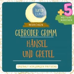 Gebrüder Grimm: Hänsel und Gretel plus fünf weitere Märchen, Gebrüder Grimm