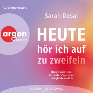 Heute hör ich auf zu zweifeln - Überwinde dein Imposter-Syndrom und glaub an dich (Ungekürzte Autorinnenlesung), Sarah Desai