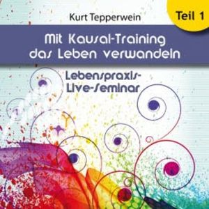 Lebenspraxis-Live-Seminar: Mit Kausal -Training das Leben verwandeln - Teil 1, N.N.
