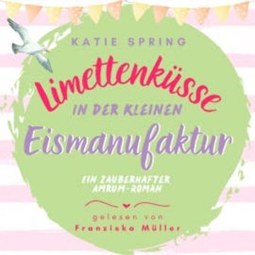 Limettenküsse in der kleinen Eismanufaktur audiobook, Katie Spring