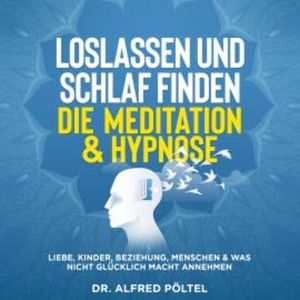 Loslassen und Schlaf finden - die Meditation & Hypnose, Dr. Alfred Pöltel