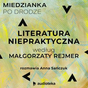 Miedzianka po drodze. Odcinek 8. Literatura niepraktyczna według Małgorzaty Rejmer, zespół autorów