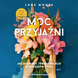 Moc przyjaźni. Jak budować trwałe relacje w dorosłym życiu, Lane Moore