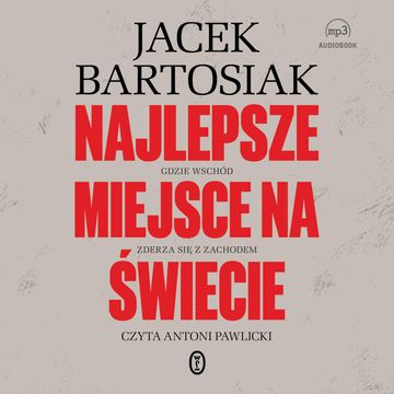 Najlepsze miejsce na świecie. Gdzie Wschód zderza się z Zachodem audiobook, Jacek Bartosiak