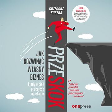 Przeskok. Jak rozwinąć własny biznes, kiedy wciąż pracujesz na etacie, Grzegorz Kubera