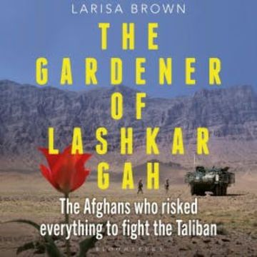 The Gardener of Lashkar Gah audiobook, Larisa Brown