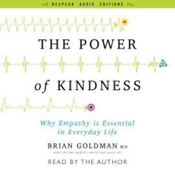 The Power of Kindness - Why Empathy Is Essential in Everyday Life (Unabridged) audiobook, Dr. Brian Goldman
