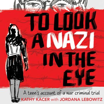 To Look a Nazi In the Eye - A Teen’s Account of a War Criminal Trial (Unabridged) audiobook, Kathy Kacer