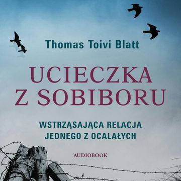 Ucieczka z Sobiboru audiobook, Thomas Toivi Blatt