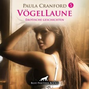 VögelLaune 5 / 10 geile erotische Geschichten Erotik Audio Story / Erotisches Hörbuch, Paula Cranford