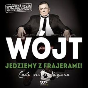 Wójt. Jedziemy z frajerami! Całe moje życie, Janusz Wójcik, Przemysław Ofiara