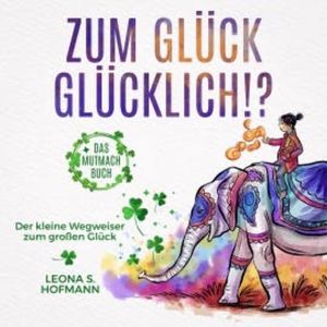 Zum Glück glücklich ! ?, Leona S. Hofmann