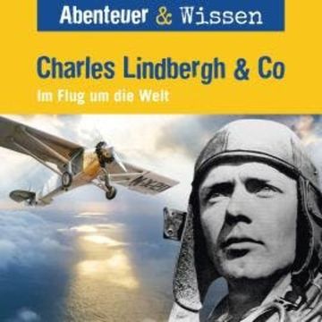 Abenteuer & Wissen, Charles Lindbergh & Co - Im Flug um die Welt audiobook, Martin Herzog
