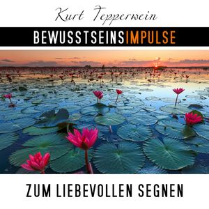 Bewusstseinsimpulse zum liebevollen Segnen, Kurt Tepperwein