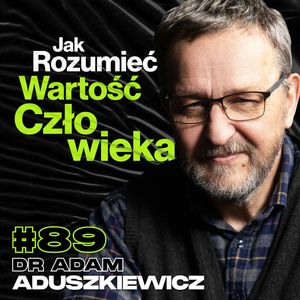 Co O Nas Mówi Pytanie o Wartość Człowieka, Jak Doceniać Życie - ft. dr Adam Aduszkiewicz #89, Przemek Górczyk