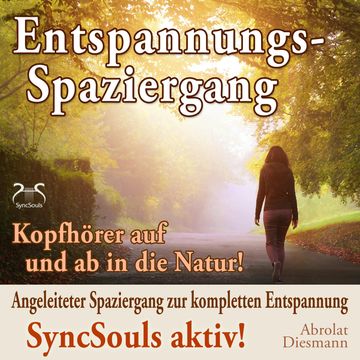 Entspannungsspaziergang: Angeleiteter Spaziergang zur kompletten Entspannung - SyncSouls aktiv - Kopfhörer auf und ab in die Nat audiobook, Franziska Diesmann, Torsten Abrolat