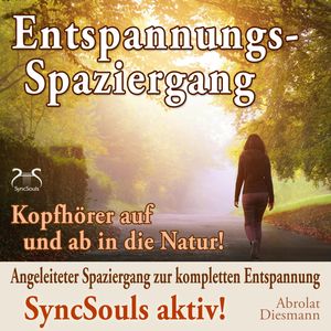 Entspannungsspaziergang: Angeleiteter Spaziergang zur kompletten Entspannung - SyncSouls aktiv - Kopfhörer auf und ab in die Nat, Franziska Diesmann, Torsten Abrolat