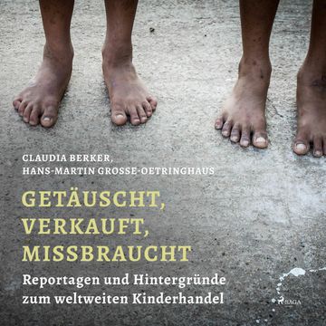 Getäuscht, verkauft, missbraucht - Reportagen und Hintergründe zum weltweiten Kinderhandel audiobook, Claudia Berker, Hans Martin Grosse-Oetringhaus
