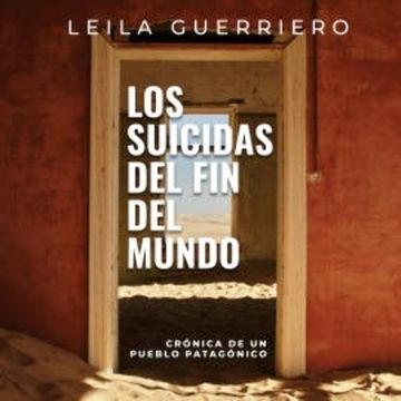 Los suicidas del fin del mundo. Crónica de un pueblo patagónico audiobook, Leila Guerriero